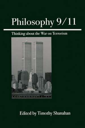 Philosophy 9/11: Thinking about the War on Terrorism de Professor Timothy, PhD Shanahan