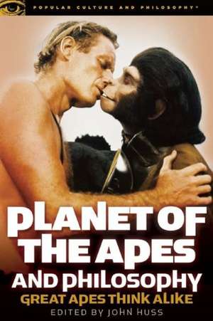 Planet of the Apes and Philosophy: Great Apes Think Alike de John Huss