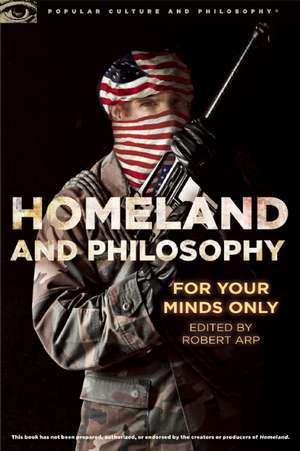 Homeland and Philosophy: For Your Minds Only de Robert Arp