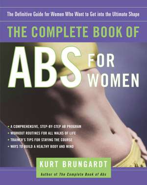 The Complete Book of ABS for Women: The Definitive Guide for Women Who Want to Get Into the Ultimate Shape de Kurt Brungardt