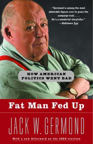 Fat Man Fed Up: How American Politics Went Bad de Jack W. Germond