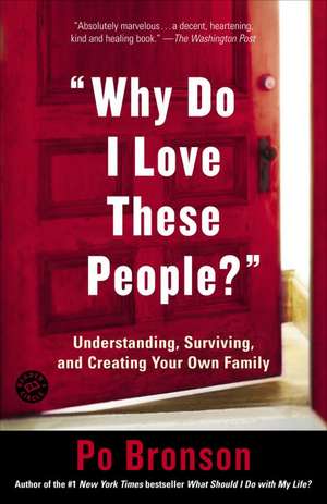 Why Do I Love These People?: Understanding, Surviving, and Creating Your Own Family de Po Bronson