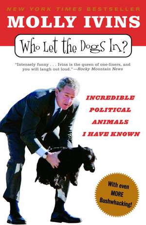 Who Let the Dogs In?: Incredible Political Animals I Have Known de Molly Ivins