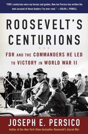 Roosevelt's Centurions: FDR and the Commanders He Led to Victory in World War II de Joseph E. Persico