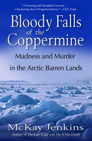 Bloody Falls of the Coppermine: Madness and Murder in the Arctic Barren Lands de McKay Jenkins