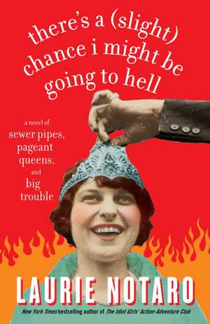 There's a Slight Chance I Might Be Going to Hell: A Novel of Sewer Pipes, Pageant Queens, and Big Trouble de Laurie Notaro