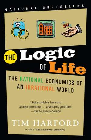 The Logic of Life: The Rational Economics of an Irrational World de Tim Harford