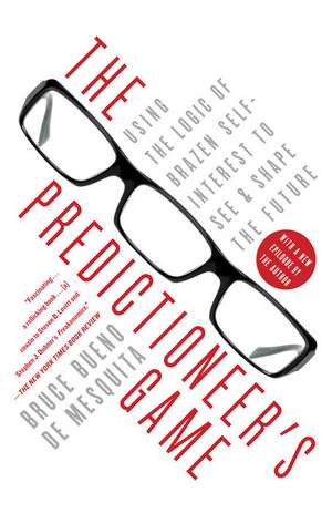 The Predictioneer's Game: Using the Logic of Brazen Self-Interest to See and Shape the Future de Bruce Bueno de Mesquita