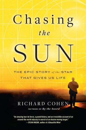 Chasing the Sun: The Epic Story of the Star That Gives Us Life de Richard Cohen