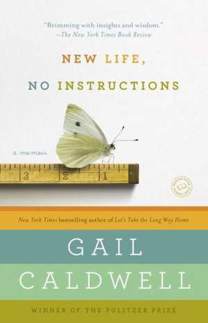 New Life, No Instructions: A Memoir de Gail Caldwell