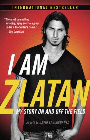 I Am Zlatan: My Story on and Off the Field de Zlatan Ibrahimovic