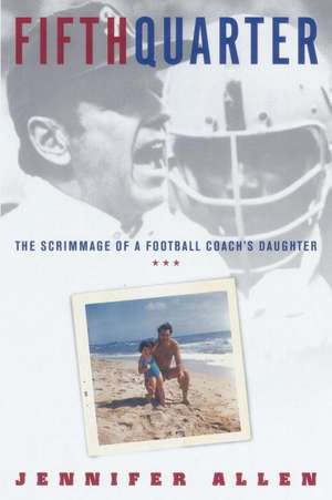 Fifth Quarter: The Scrimmage of a Football Coach's Daughter de Jennifer Allen