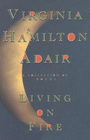 Living on Fire: Stories de Virginia Hamilton Adair