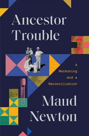 Ancestor Trouble: A Reckoning and a Reconciliation de Maud Newton