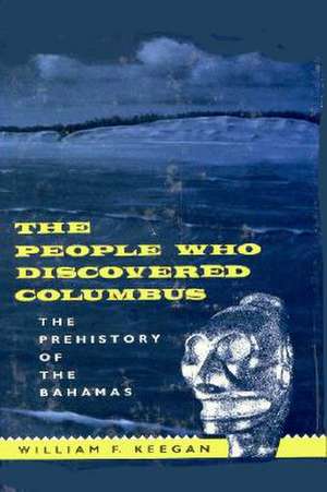 The People Who Discovered Columbus: The Prehistory of the Bahamas de William F. Keegan