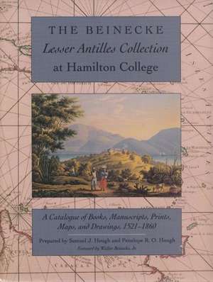 Beinecke Lesser Antilles Collection at Hamilton College: A Catalogue of Books, Manuscripts, Prints, Maps, and Drawings, 1521-18 de Samuel J. Hough