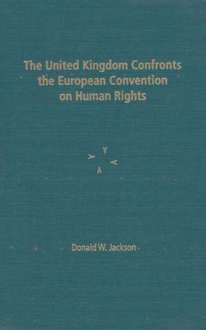 The United Kingdom Confronts the European Convention on Human Rights de Donald W. Jackson