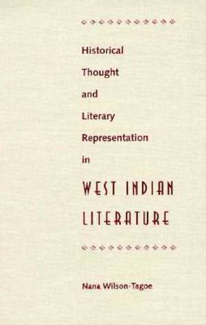 Historical Thought and Literary Representation in West Indian Literature de Nana Wilson-Tagoe