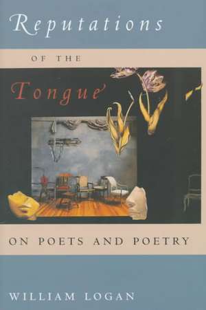 Reputations of the Tongue: On Poets and Poetry de William Logan