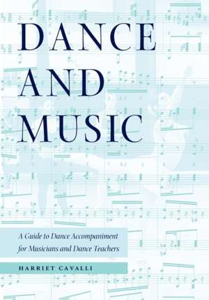 Dance and Music: A Guide to Dance Accompaniment for Musicians and Dance Teachers de Harriet Cavalli