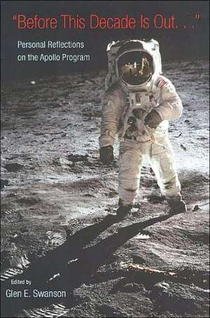 Before This Decade Is Out.: Personal Reflections on the Apollo Program de Glen E. Swanson