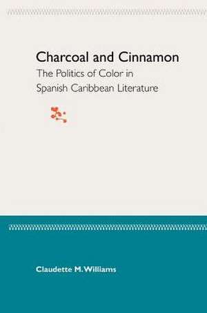 Charcoal and Cinnamon: The Politics of Color in Spanish Caribbean Literature de Claudette M. Williams