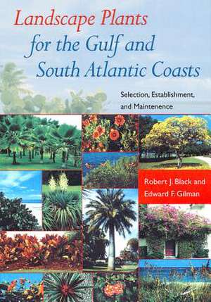 Landscape Plants for the Gulf and South Atlantic Coasts: Selection, Establishment, and Maintenance de Robert J. Black