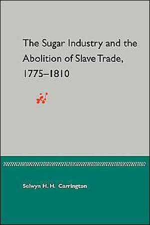 The Sugar Industry and the Abolition of the Slave Trade, 1775-1810 de Selwyn H. H. Carrington