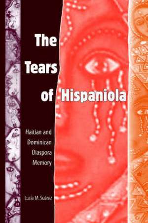 The Tears of Hispaniola: Haitian and Dominican Diaspora Memory de Lucia M. Suarez