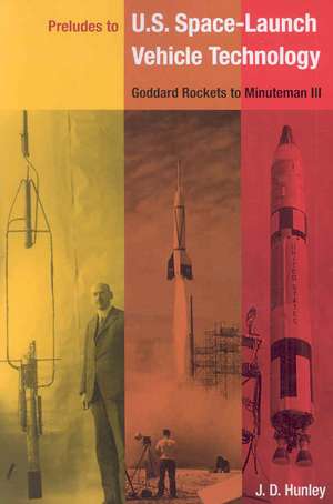 Preludes to U.S. Space-Launch Vehicle Technology: Goddards Rockets to Minuteman III de J. D. Hunley