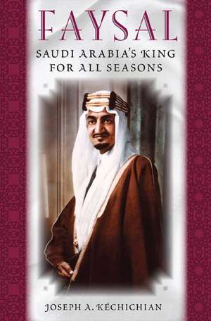 Faysal: Saudi Arabia's King for All Seasons de Joseph A. Kechichian