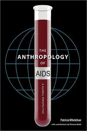 The Anthropology of AIDS: A Global Perspective de Patricia Whelehan