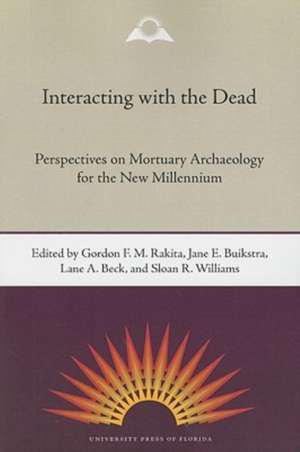 Interacting with the Dead: Perspectives on Mortuary Archaeology for the New Millennium de Gordon F. M. Rakita