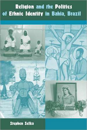 Religion and the Politics of Ethnic Identity in Bahia, Brazil de Stephen L. Selka