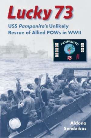 Lucky 73: USS Pampanito's Unlikely Rescue of Allied POWs in WWII de Aldona Sendzikas