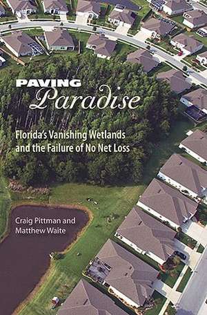 Paving Paradise: Florida's Vanishing Wetlands and the Failure of No Net Loss de Craig Pittman