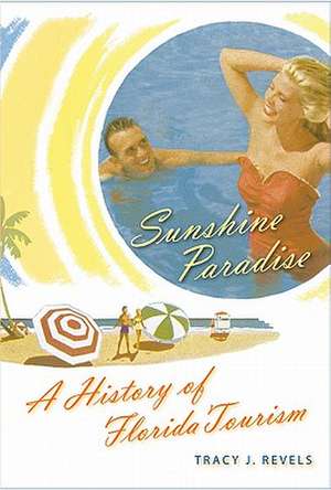 Sunshine Paradise: A History of Florida Tourism de Tracy J. Revels