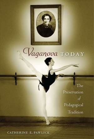 Vaganova Today: The Preservation of Pedagogical Tradition de Catherine E. Pawlick