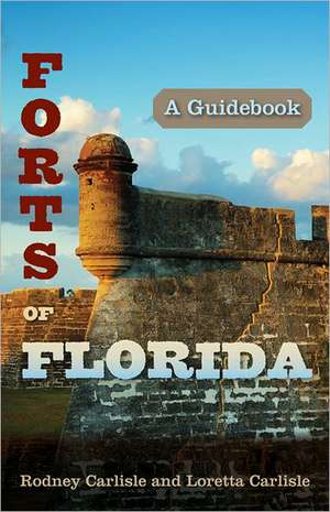 Forts of Florida: A Guidebook de Rodney Carlisle