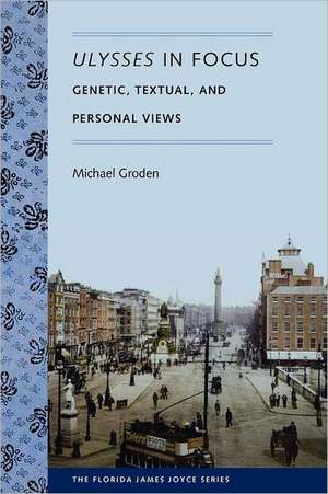 Ulysses in Focus: Genetic, Textual, and Personal Views de Michael Groden