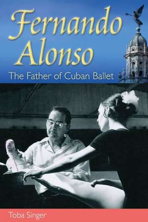 Fernando Alonso: The Father of Cuban Ballet de Toba Singer