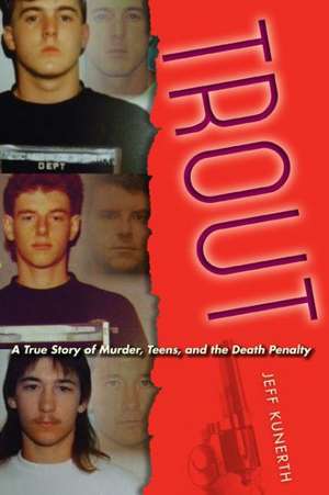 Trout: A True Story of Murder, Teens, and the Death Penalty de Jeff Kunerth