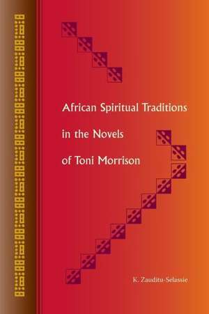 African Spiritual Traditions in the Novels of Toni Morrison de K. Zauditu-Selassie