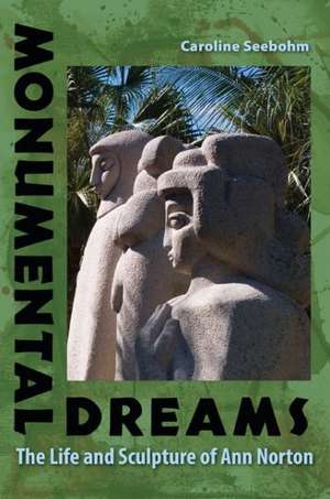 Monumental Dreams: The Life and Sculpture of Ann Norton de Caroline Seebohm