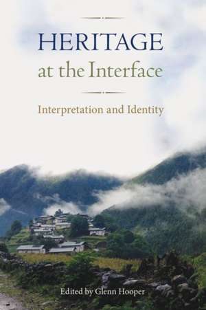 Heritage at the Interface: Interpretation and Identity de Glenn Hooper