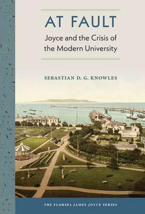 At Fault: Joyce and the Crisis of the Modern University de Sebastian D. G. Knowles