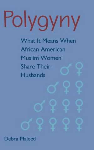Polygyny: What It Means When African American Muslim Women Share Their Husbands de Debra Majeed