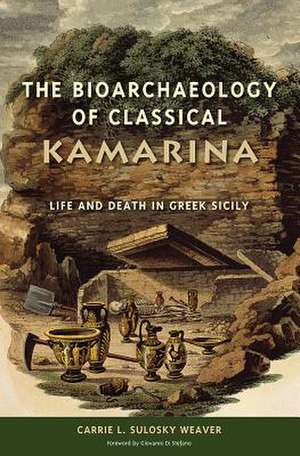 The Bioarchaeology of Classical Kamarina: Life and Death in Greek Sicily de Carrie L. Sulosky Weaver