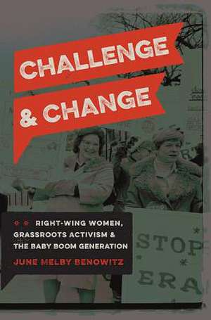 Challenge and Change: Right-Wing Women, Grassroots Activism, and the Baby Boom Generation de June Melby Benowitz