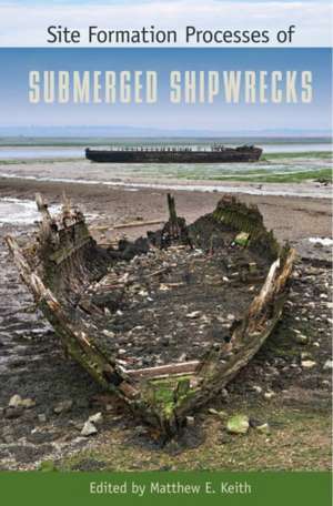 Site Formation Processes of Submerged Shipwrecks de Matthew E. Keith